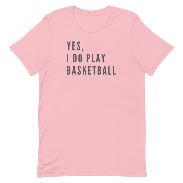 Yes, I Do Play Basketball T-Shirt for tall women and men in Pink.