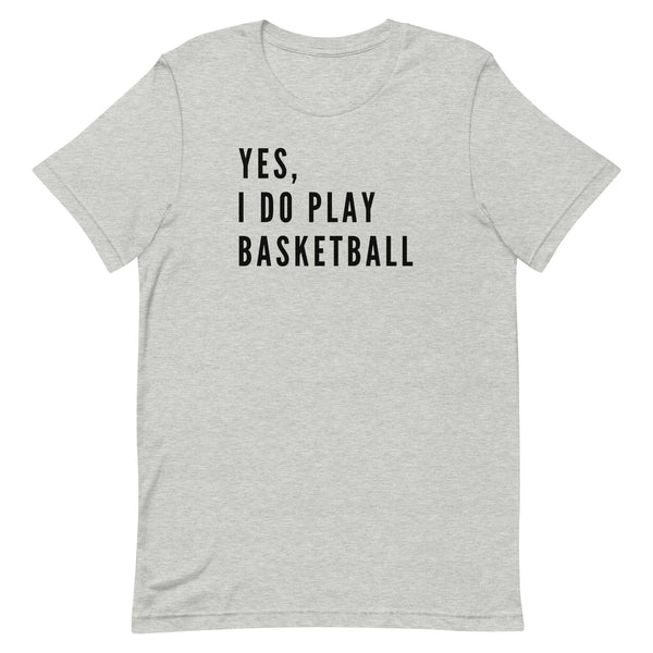 Yes, I Do Play Basketball T-Shirt for tall women and men in Athletic Grey Heather.