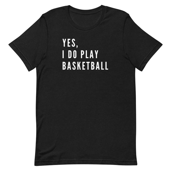 Yes, I Do Play Basketball T-Shirt for tall women and men in Black Heather.