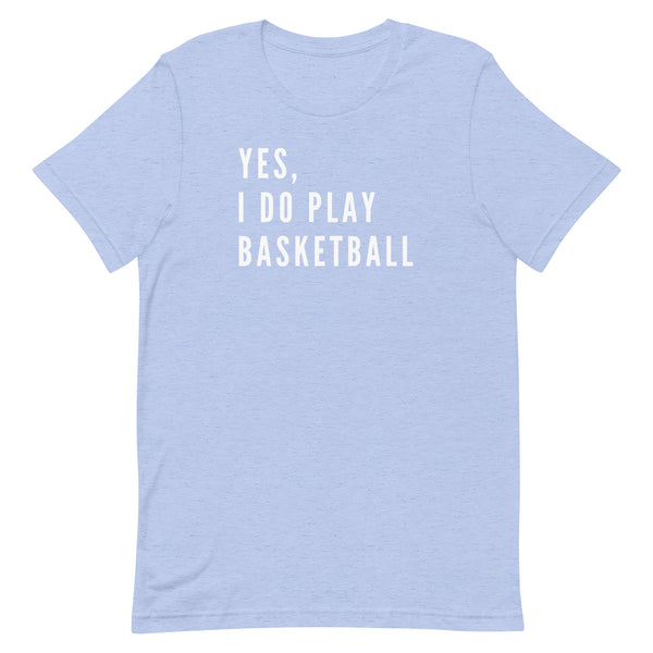 Yes, I Do Play Basketball T-Shirt for tall women and men in Blue Heather.
