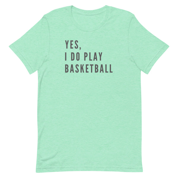 Yes, I Do Play Basketball T-Shirt for tall women and men in Mint Heather.