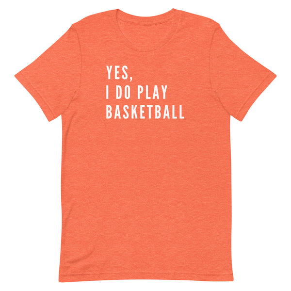 Yes, I Do Play Basketball T-Shirt for tall women and men in Orange Heather.