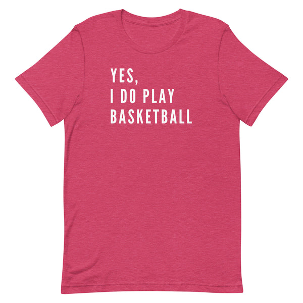Yes, I Do Play Basketball T-Shirt for tall women and men in Raspberry Heather.