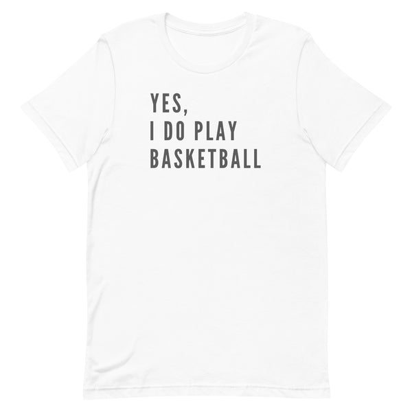 Yes, I Do Play Basketball T-Shirt for tall women and men in White.