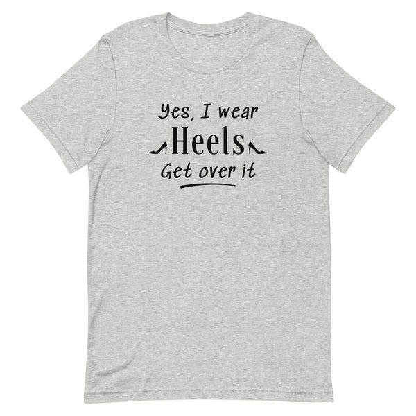 Yes, I Wear Heels Get Over It T-Shirt in Athletic Grey Heather.