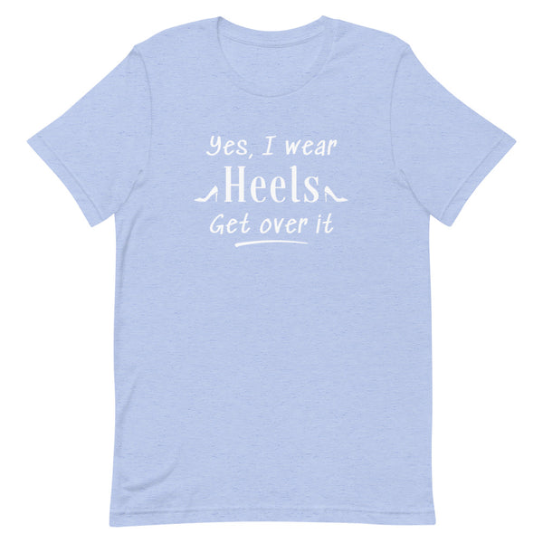 Yes, I Wear Heels Get Over It T-Shirt in Blue Heather.