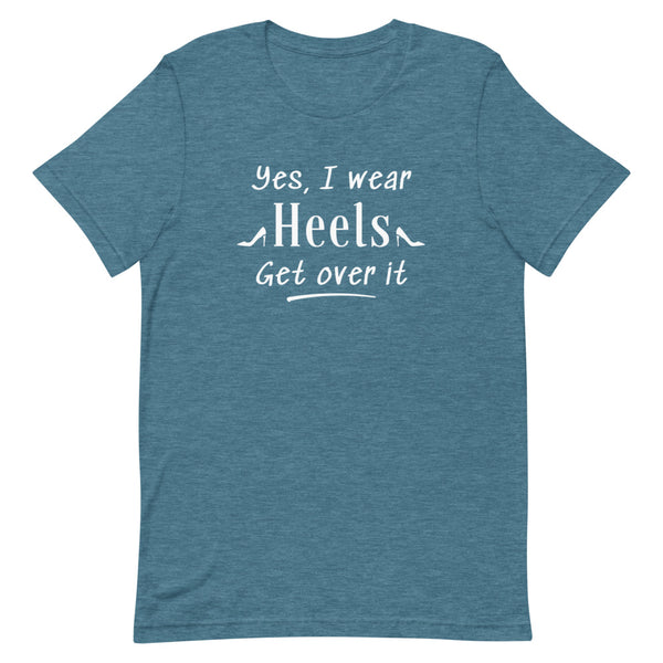 Yes, I Wear Heels Get Over It T-Shirt in Deep Teal Heather.