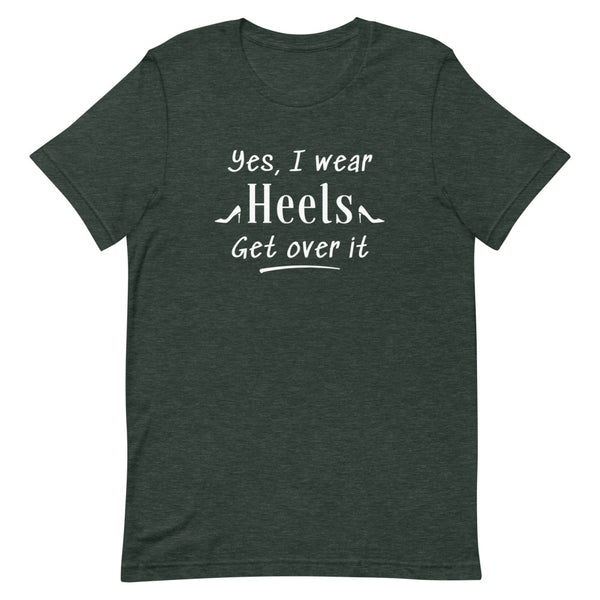 Yes, I Wear Heels Get Over It T-Shirt in Forest Heather.