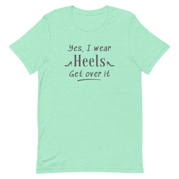 Yes, I Wear Heels Get Over It T-Shirt in Mint Heather.