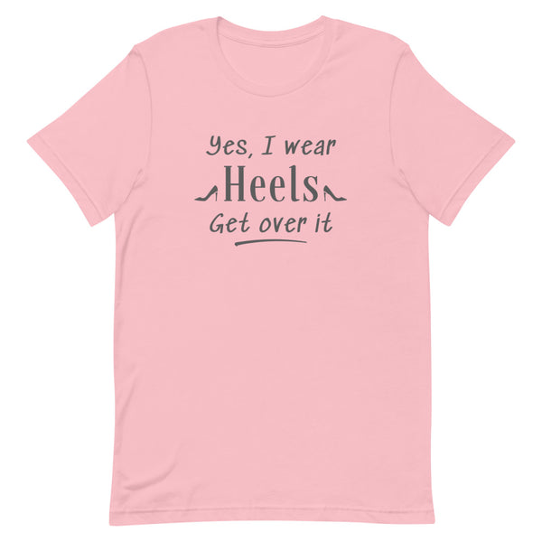 Yes, I Wear Heels Get Over It T-Shirt in Pink.