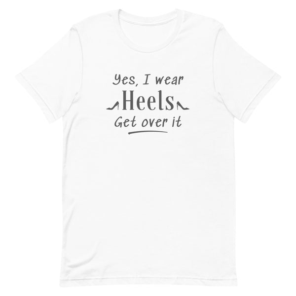 Yes, I Wear Heels Get Over It T-Shirt in White.