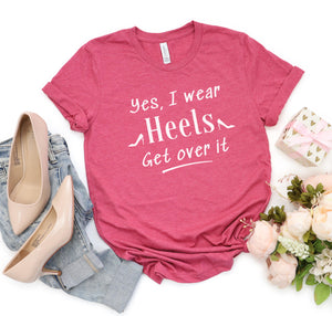Funny graphic t-shirt for tall women that says "Yes, I wear HEELS, Get over it".