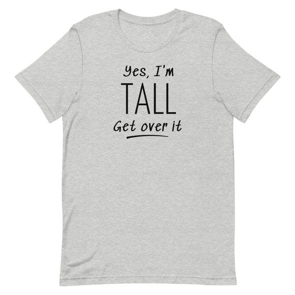 Yes, I'm Tall Get Over It T-Shirt in Athletic Grey Heather.