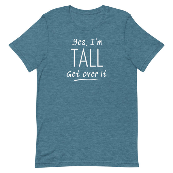 Yes, I'm Tall Get Over It T-Shirt in Deep Teal Heather.