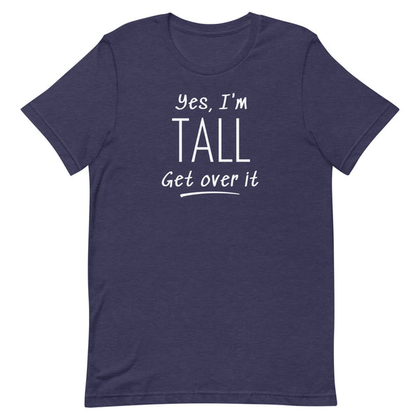 Yes, I'm Tall Get Over It T-Shirt in Midnight Navy Heather.