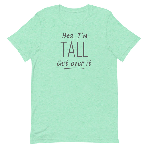 Yes, I'm Tall Get Over It T-Shirt in Mint Heather.