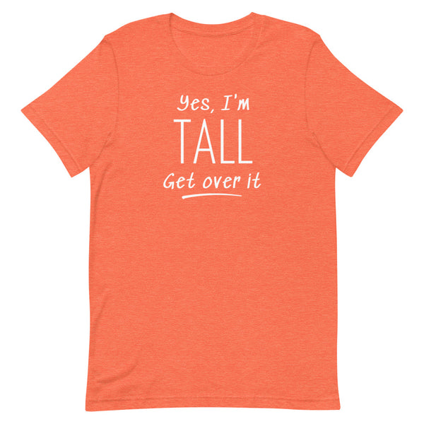 Yes, I'm Tall Get Over It T-Shirt in Orange Heather.