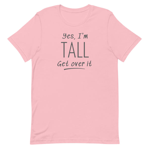 Yes, I'm Tall Get Over It T-Shirt in Pink.