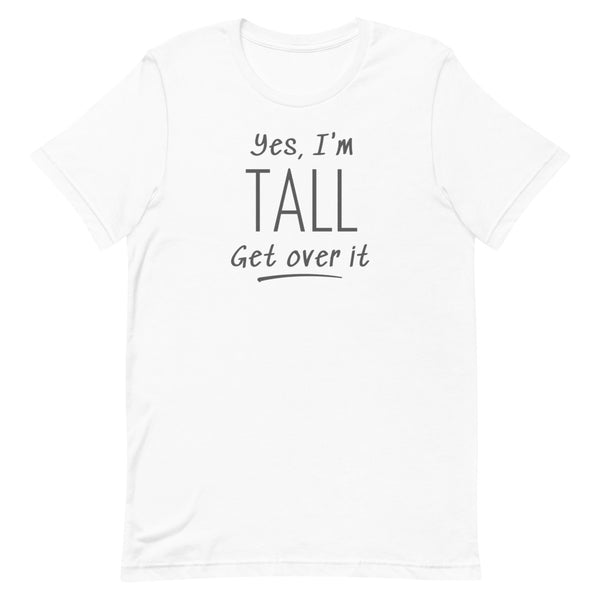 Yes, I'm Tall Get Over It T-Shirt in White.